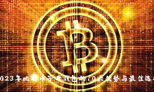 2023年比特币子母钱包的10大优势与最佳选择