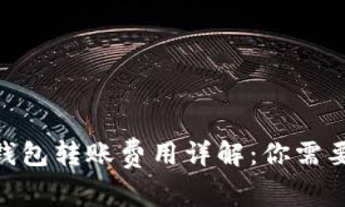 2023年ImToken钱包转账费用详解：你需要知道的5个关键点