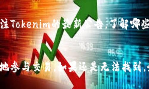 在Tokenim平台上无法找到特定的币种，可能有几个原因。下面我们将详细探讨可能出现的问题以及解决方法。 

检查币种是否在平台上交易
Tokenim支持的币种是有限的，有一些新币或者小众币可能并未上线。在搜索之前，可以先查看平台发布的币种列表，一般在官方网站或者交易所的公告中可以找到。

确认币种名称拼写是否正确
有时候用户会因为拼写错误而无法找到币种。确保你输入的币种名称或符号是正确的，避免由于简写、全名或拼写错误导致的搜索失败。

浏览不同的市场或交易对
Tokenim可能会为同一币种提供多个市场或交易对。如果你只是在一个市场进行搜索，可能会错过其他交易对上的该币种。例如，某个币在USDT交易对上可用，而在BTC交易对上不可用。

检查账户设置及地区限制
有些币种可能会因为合规或监管原因，在某些地区的用户中不可交易。用户在使用Tokenim时也需确认自己的账户是否符合进行相应交易的条件。如果你处于受限地区，可能会造成无法寻找币种的情况。

联系客户支持
如果以上方法都无法解决问题，建议直接联系Tokenim的客户支持。有时候，平台维护或系统升级也可能导致币种暂时消失。官方客服能够提供最新的信息以及解决方案。

注意币种的变化和市场信息
加密货币市场迅速变化，某些币种可能会因为市场波动而被下架或暂停交易。保持关注Tokenim的最新公告，了解哪些币种可能会受到影响，是确保你第一时间掌握市场信息的重要方式。

总结
找不到币种的情况在交易中并不少见，了解常见原因和解决方法，可以帮助你更顺利地参与交易。如果还是无法找到，务必及时向客服求助，以免错失潜在的投资机会。