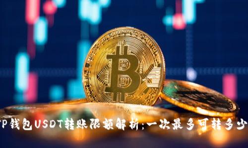 TP钱包USDT转账限额解析：一次最多可转多少？
