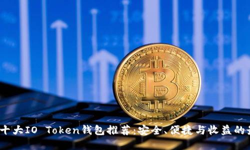 2023年十大IO Token钱包推荐：安全、便捷与收益的最佳选择