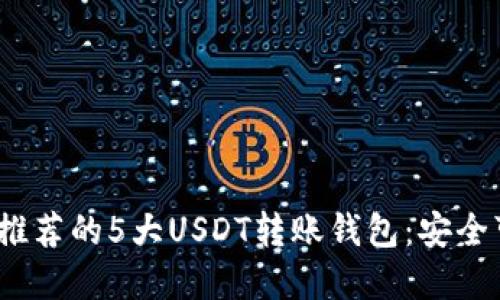 2023年最推荐的5大USDT转账钱包：安全可靠的选择