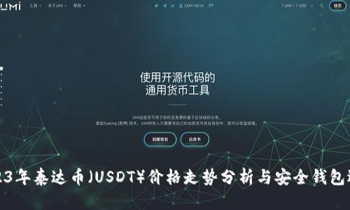 2023年泰达币（USDT）价格走势分析与安全钱包选择