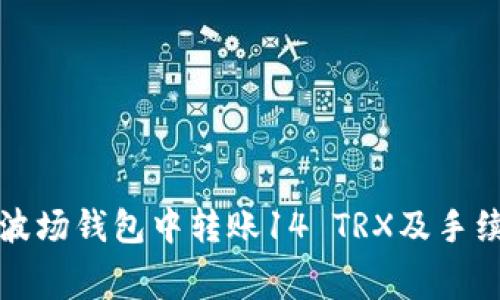 如何在波场钱包中转账14 TRX及手续费详解