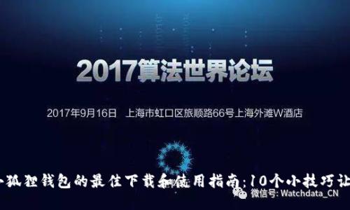 2023年比特币小狐狸钱包的最佳下载和使用指南：10个小技巧让你更加安全便捷