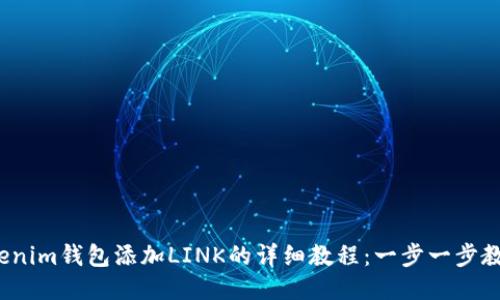 2023年Tokenim钱包添加LINK的详细教程：一步一步教你如何操作