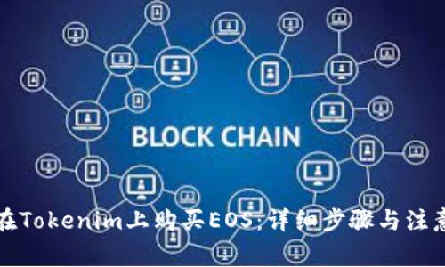 如何在Tokenim上购买EOS：详细步骤与注意事项