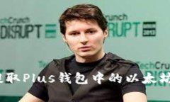 2023年详解：如何提取Plus钱包中的以太坊，简单三